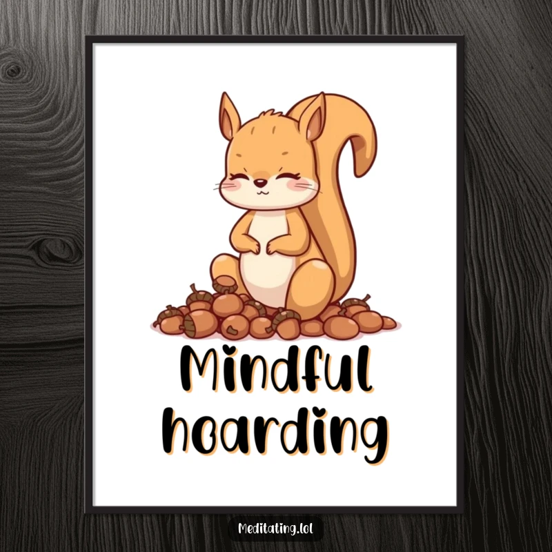 Funny squirrel poster, a curious squirrel meditates with a stack of acorns, inspiring calm. Humorous wall art for animal lovers.